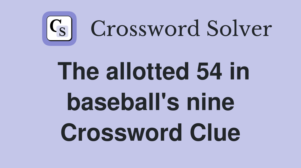 The allotted 54 in baseball's nine Crossword Clue Answers Crossword